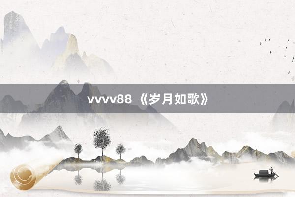 vvvv88 《岁月如歌》
